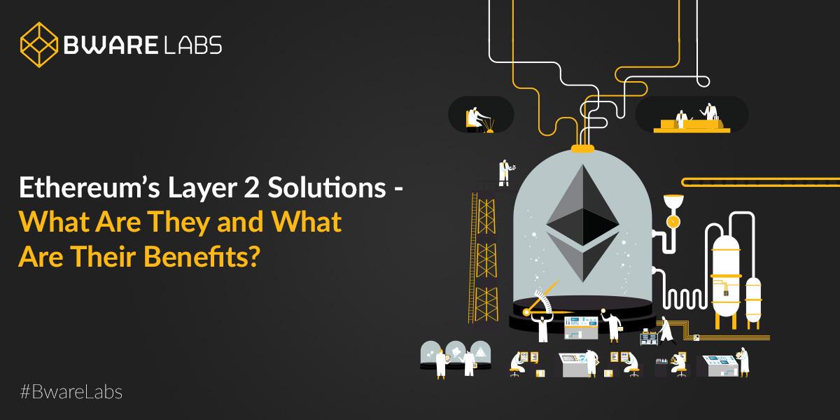 Ethereum’s Layer 2 Solutions – What Are They and What Are Their Benefits?